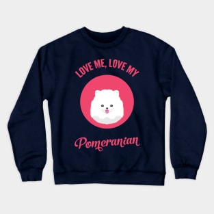 Love Me, Love My Pomeranian Crewneck Sweatshirt